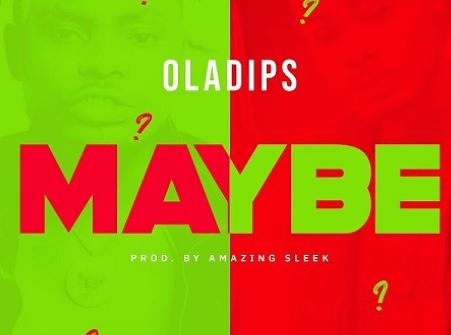 Oladips - Maybe (Prod. Amazing Sleek)